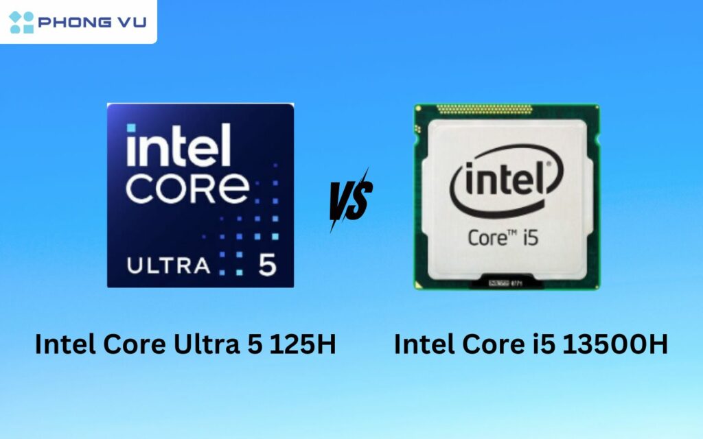 So sanh Intel Core Ultra 5 125H và Intel  i5 13500H