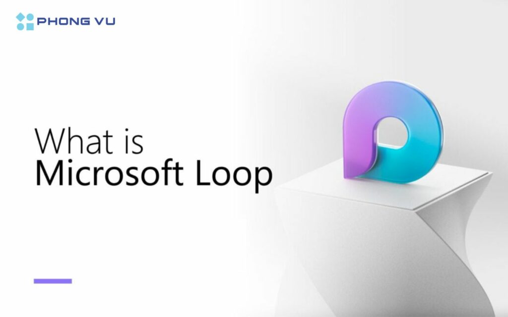 Microsoft Loop là trải nghiệm đồng sáng tạo thế hệ tiếp theo giúp tập hợp các nhóm