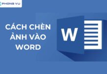 Hướng dẫn cách chèn ảnh vào Word chi tiết, không bị nhảy chữ