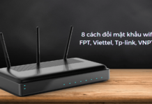 Xem ngay 8 cách đổi mật khẩu wifi FPT, Viettel, Tp-link, VNPT tại nhà