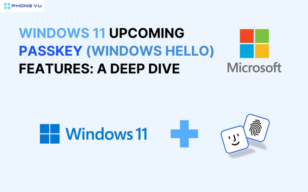 Passkey chính là giải pháp để giúp trải nghiệm của người dùng trở nên tốt hơn trên Windows 11