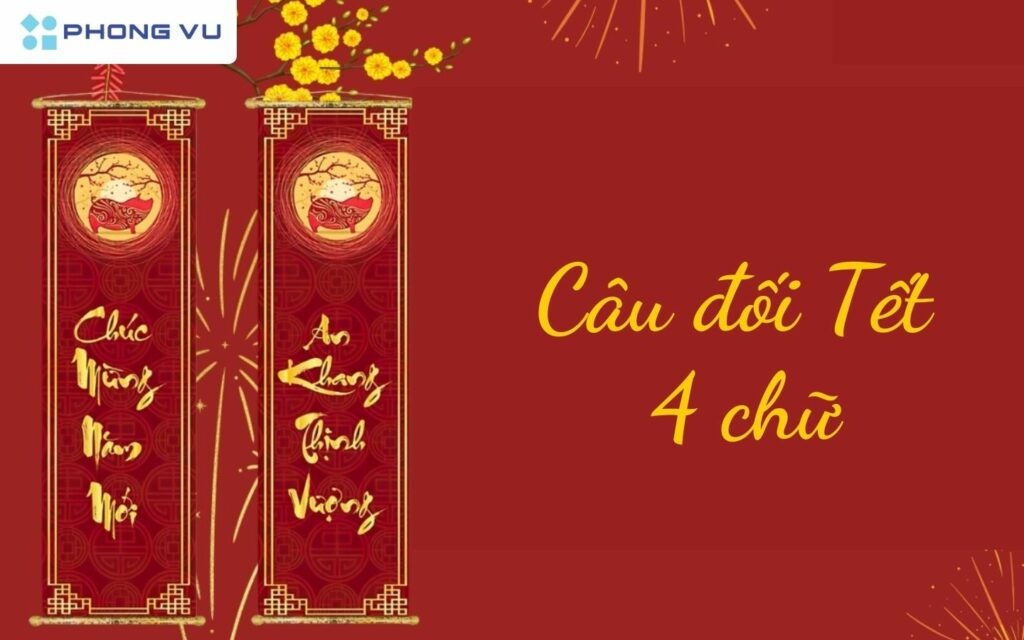 Các câu đối 4 chữ cân đối, hài hòa, mang đậm nét văn hóa truyền thống