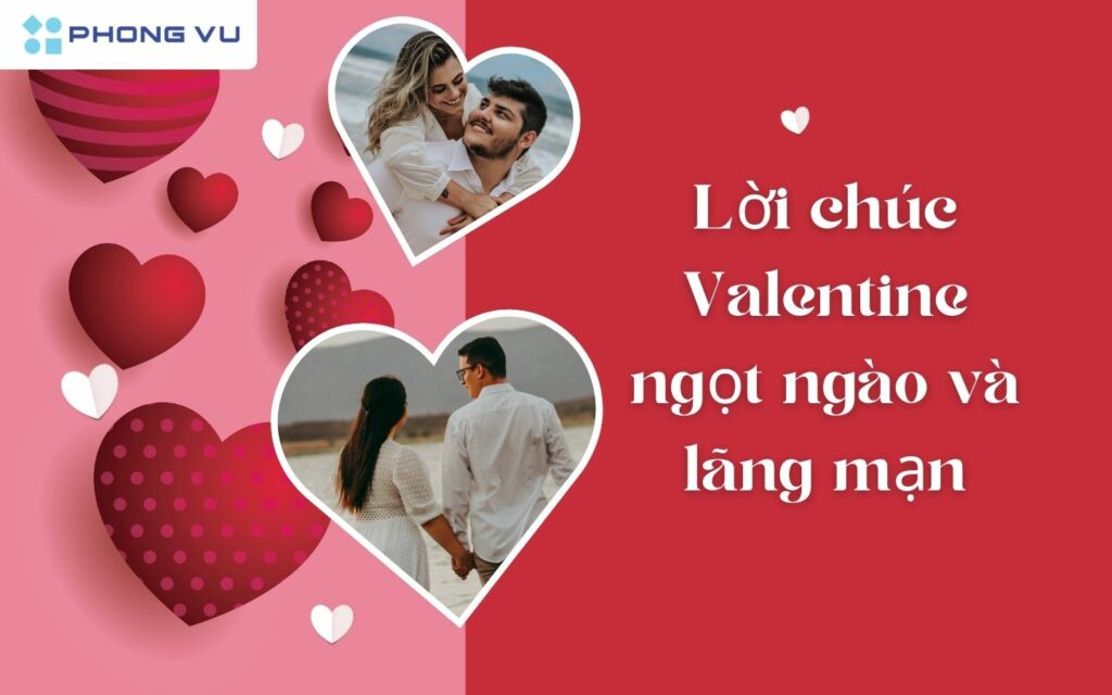 Valentine là dịp để bạn bày tỏ tình cảm với người mình yêu bằng những lời chúc ngọt ngào và lãng mạn