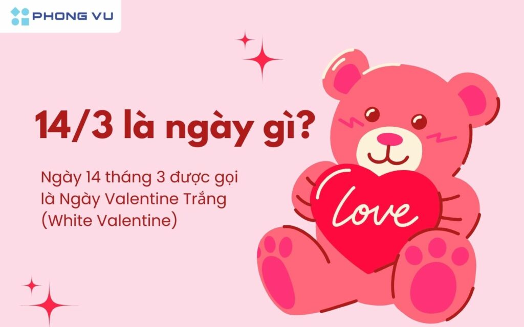 14/3 là ngày gì ai tặng quà cho ai? 14/3 là Valentine gì? 1 Ngày 14/3 được gọi là Valentine Trắng
