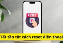 Tất tần tật cách reset điện thoại, khôi phục cài đặt gốc iPhone, Android dễ hiểu nhất