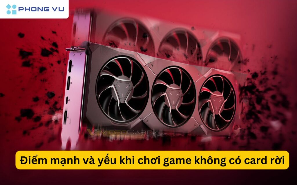 Khi chơi game mà không có card rời sẽ mang lại cả ưu điểm và nhược điểm