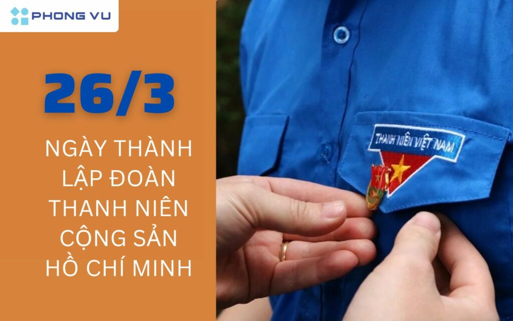 Ngày 26/3 là ngày gì? Tại sao lấy ngày 26/3 là ngày thành lập Đoàn 1 Ngày 26/3 là ngày gì? Đây là ngày thành lập Đoàn Thanh niên Cộng sản Hồ Chí Minh