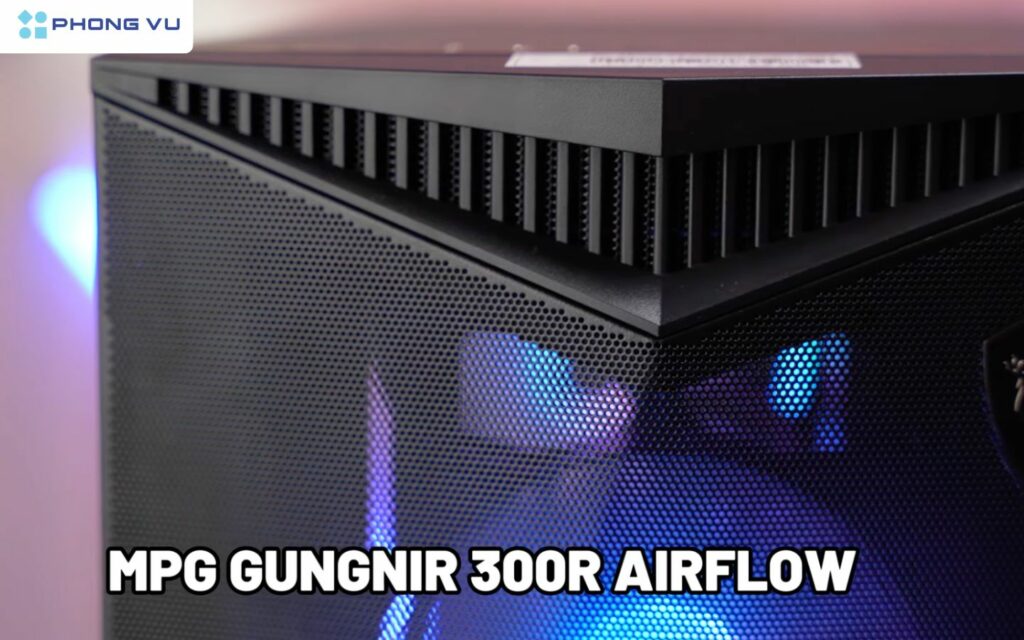 Case MSI MPG Gungnir 300R Airflow: Thiết Kế Thông Thoáng Và Hiện Đại