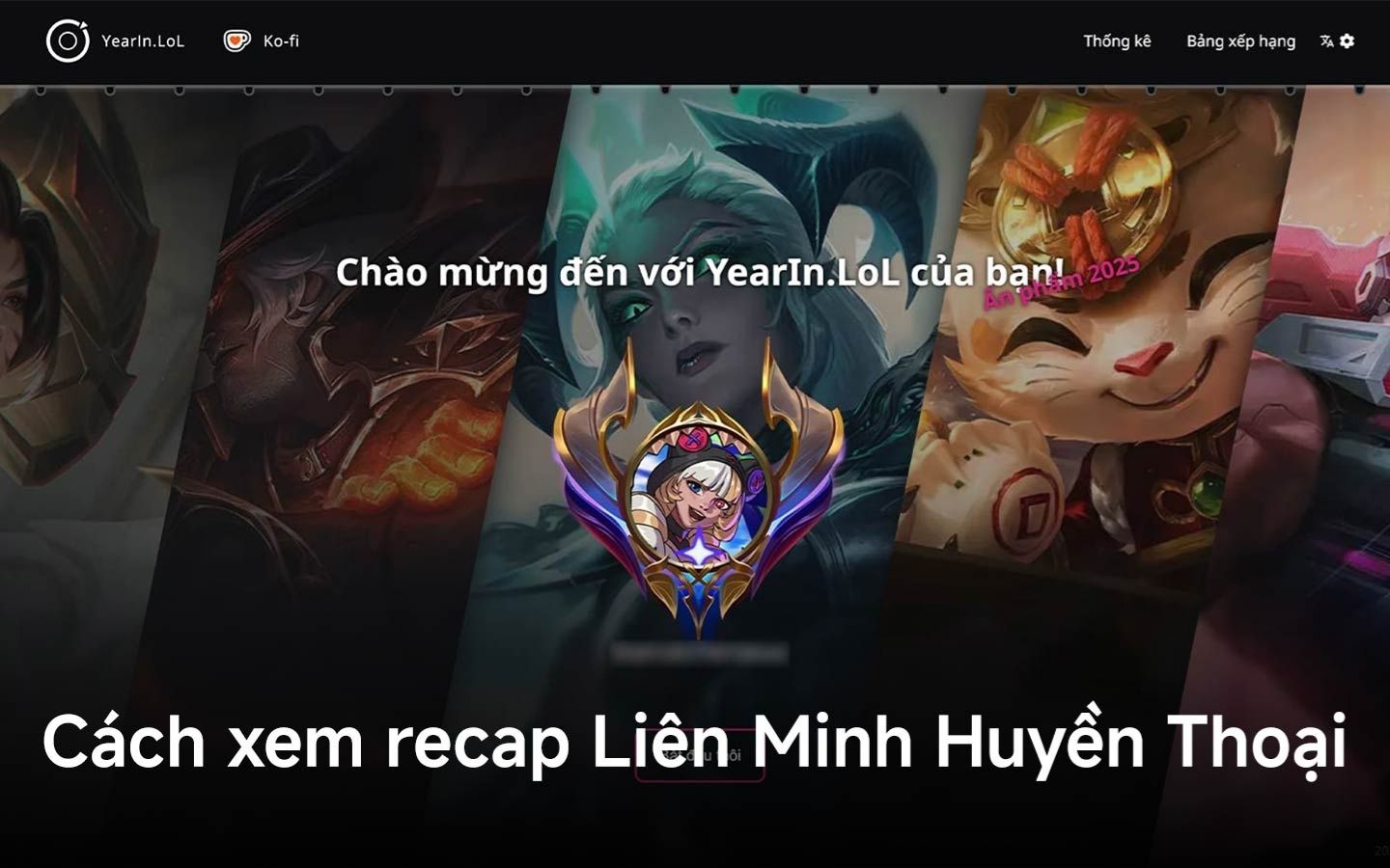 Hướng dẫn xem recap Liên Minh Huyền Thoại Hướng dẫn xem recap Liên Minh Huyền Thoại