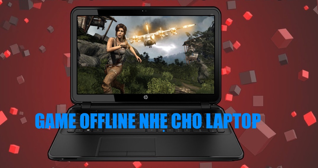 Game offline nhẹ cho laptop